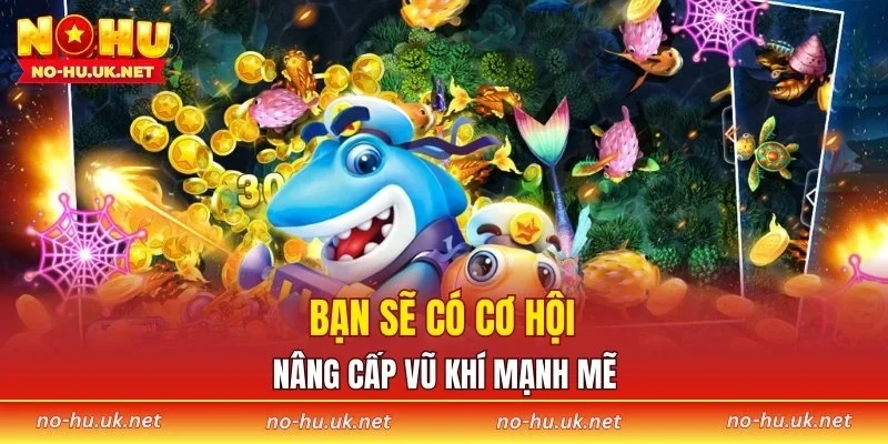 Bạn sẽ có cơ hội nâng cấp vũ khí mạnh mẽ