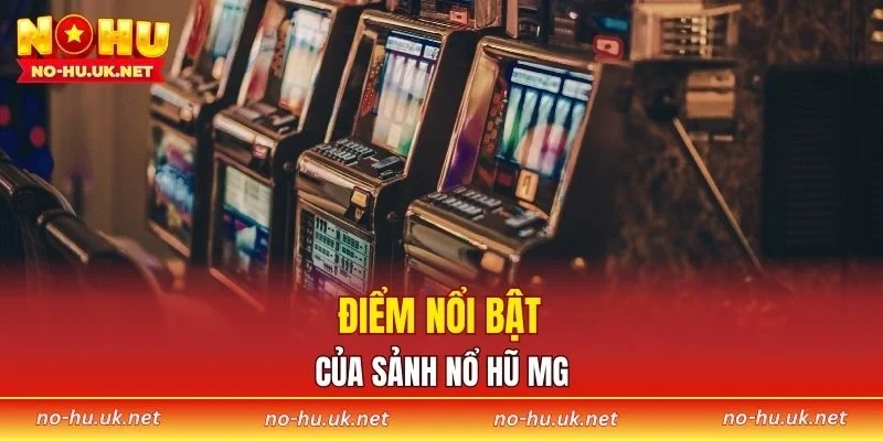 Điểm nổi bật của sảnh nổ hũ MG