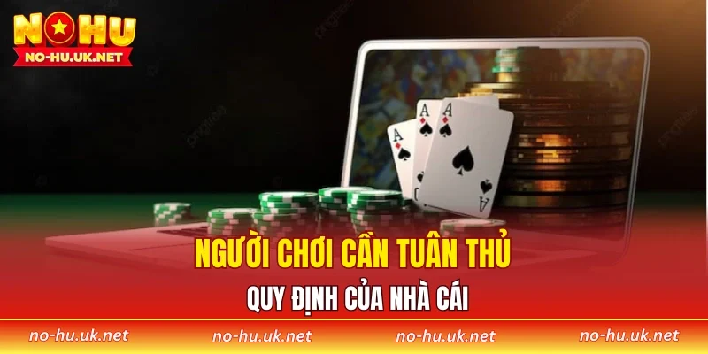 Người chơi cần tuân thủ quy định của nhà cái