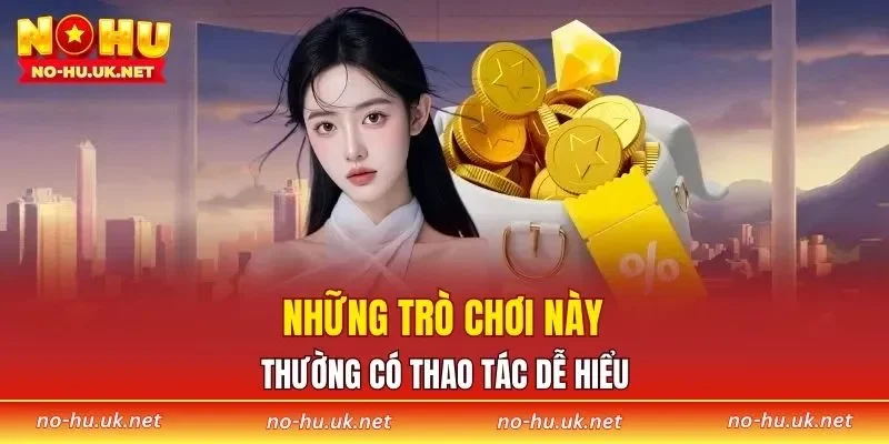 Những trò chơi này thường có thao tác dễ hiểu