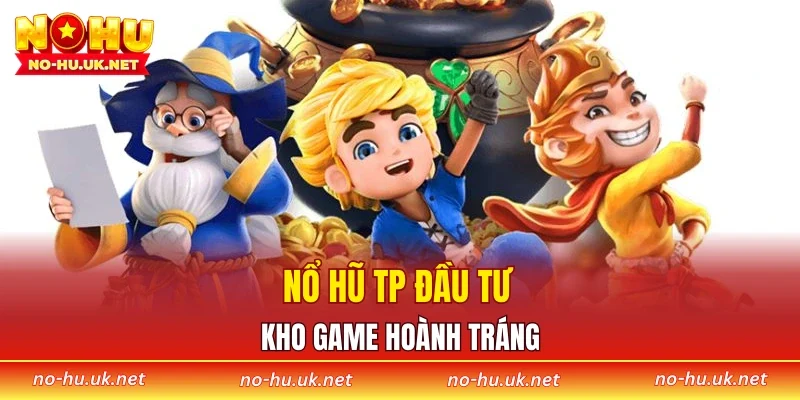 Nổ hũ TP đầu tư kho game hoành tráng