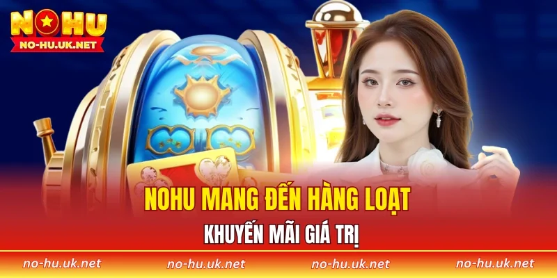NOHU mang đến hàng loạt khuyến mãi giá trị