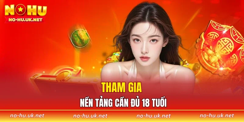 Tham gia nền tảng cần đủ 18 tuổi