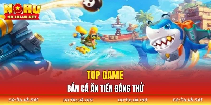Top game Bắn Cá Ăn Tiền đáng thử
