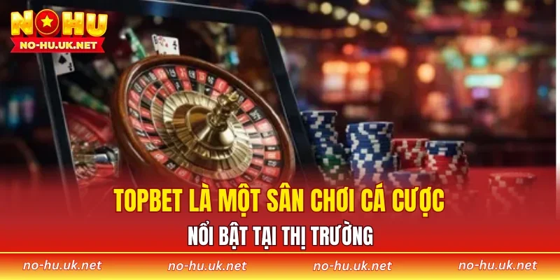 TOPBET là một sân chơi cá cược nổi bật tại thị trường