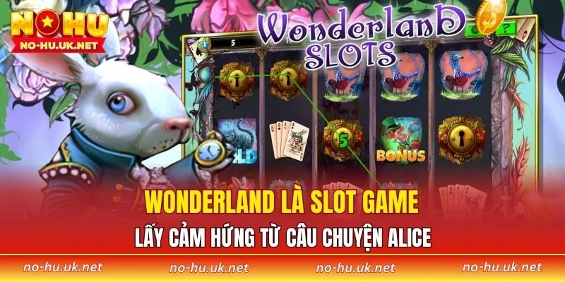 Wonderland là slot game lấy cảm hứng từ câu chuyện Alice